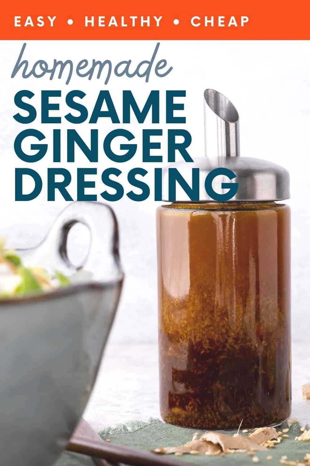 Close up of a glass salad dressing bottle filled with homemade sesame ginger dressing. A text overlay reads, "Easy. Healthy, Cheap. Homemade Sesame Ginger Dressing."